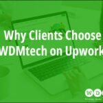 Why Clients Choose WDMtech on Upwork: A Decade of Trust, Quality, and Results
