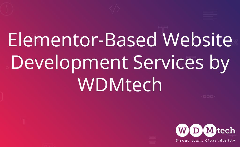 Elementor-Based Website Development Services by WDMtech